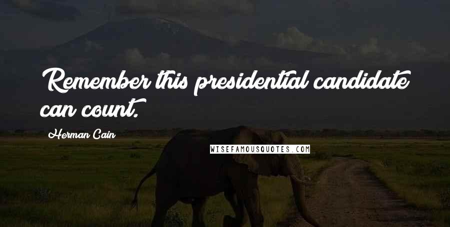 Herman Cain Quotes: Remember this presidential candidate can count.