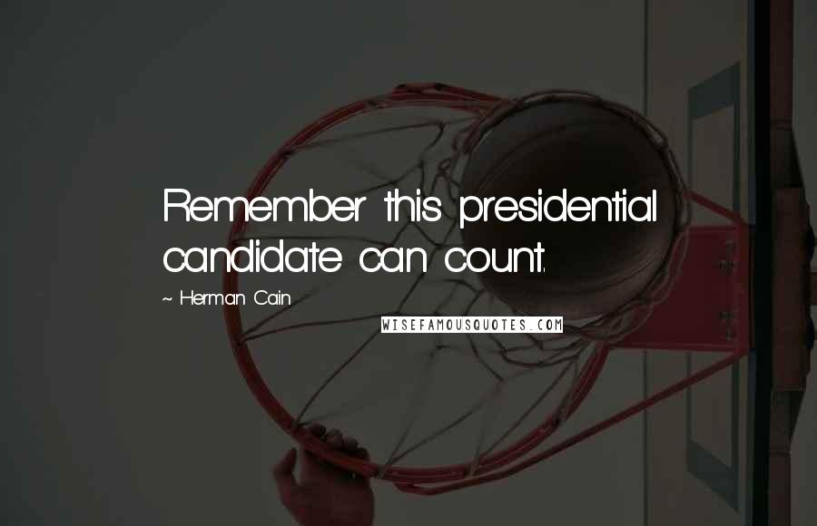 Herman Cain Quotes: Remember this presidential candidate can count.