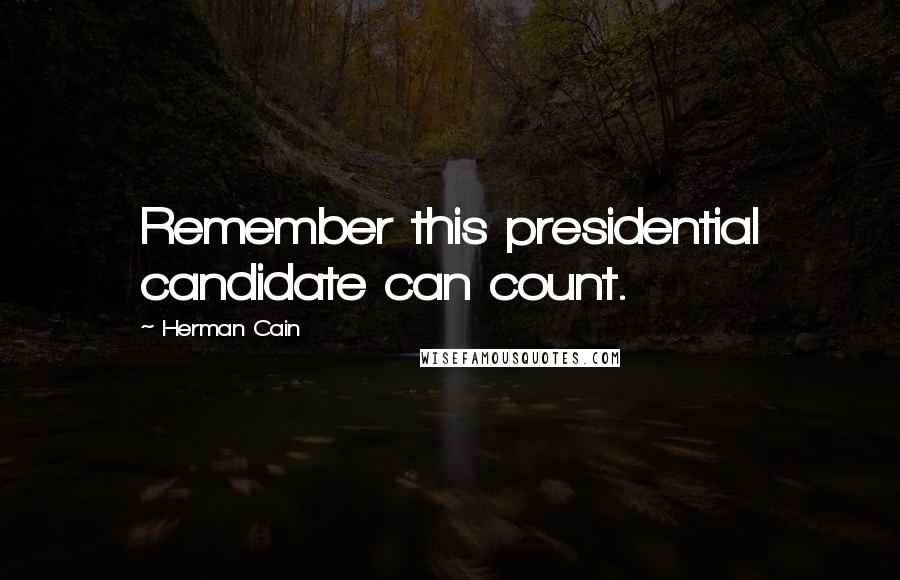 Herman Cain Quotes: Remember this presidential candidate can count.