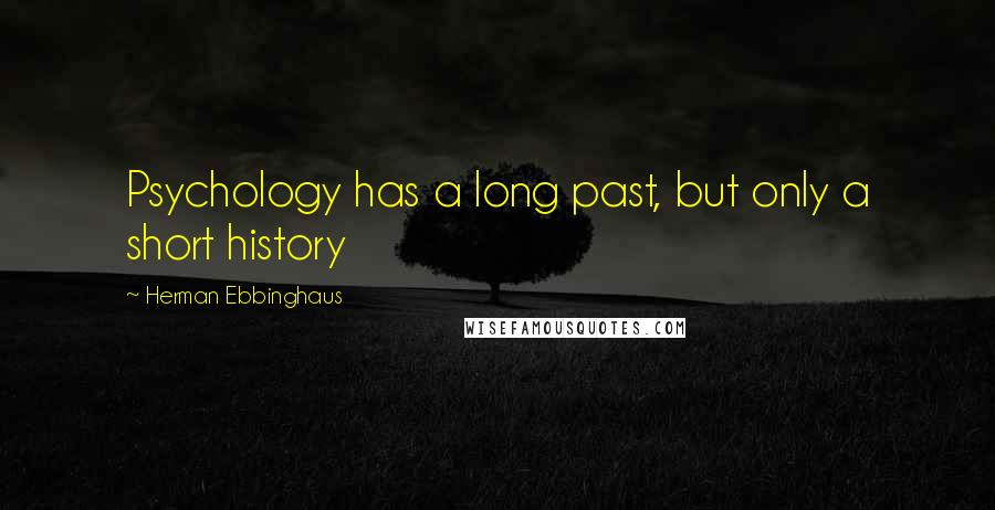 Herman Ebbinghaus Quotes: Psychology has a long past, but only a short history