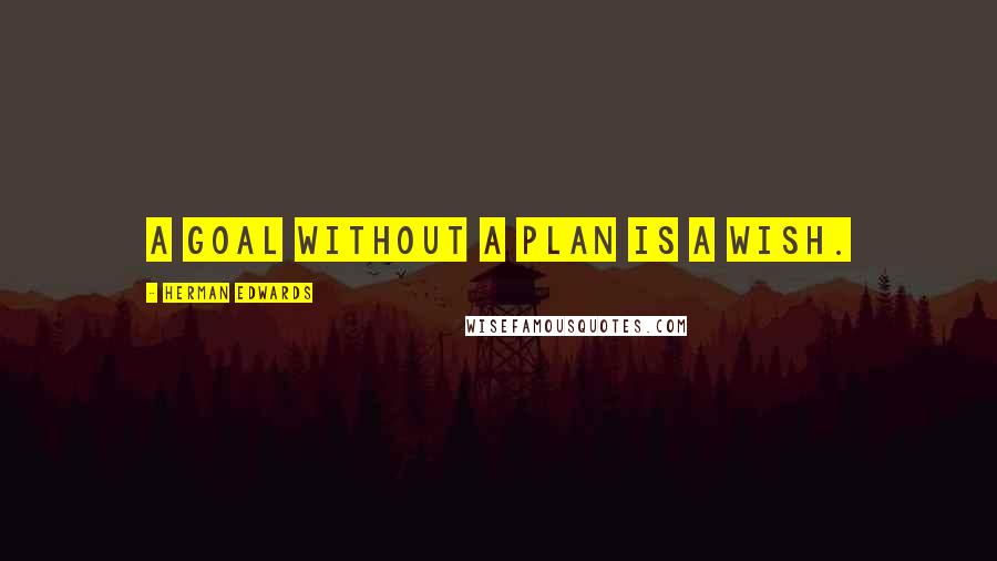 Herman Edwards Quotes: A goal without a plan is a wish.