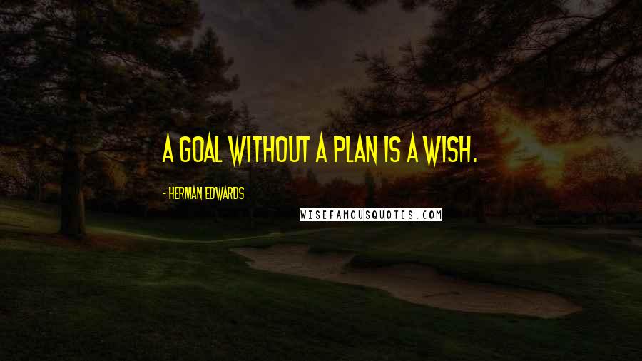 Herman Edwards Quotes: A goal without a plan is a wish.