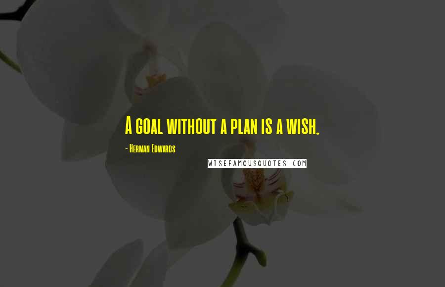 Herman Edwards Quotes: A goal without a plan is a wish.