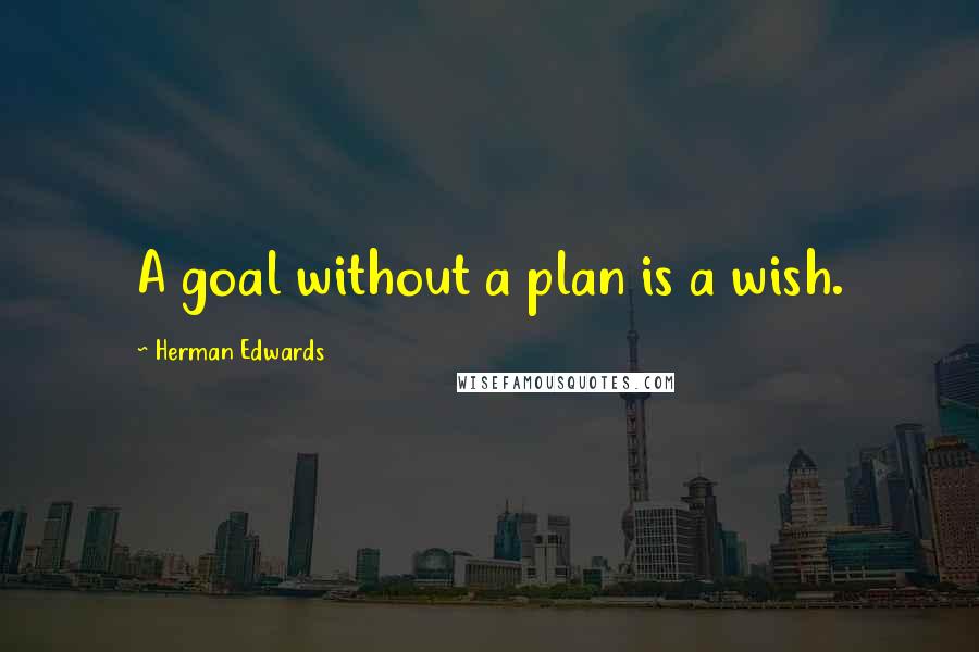 Herman Edwards Quotes: A goal without a plan is a wish.