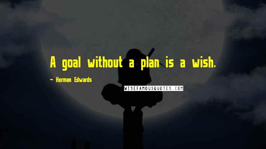 Herman Edwards Quotes: A goal without a plan is a wish.