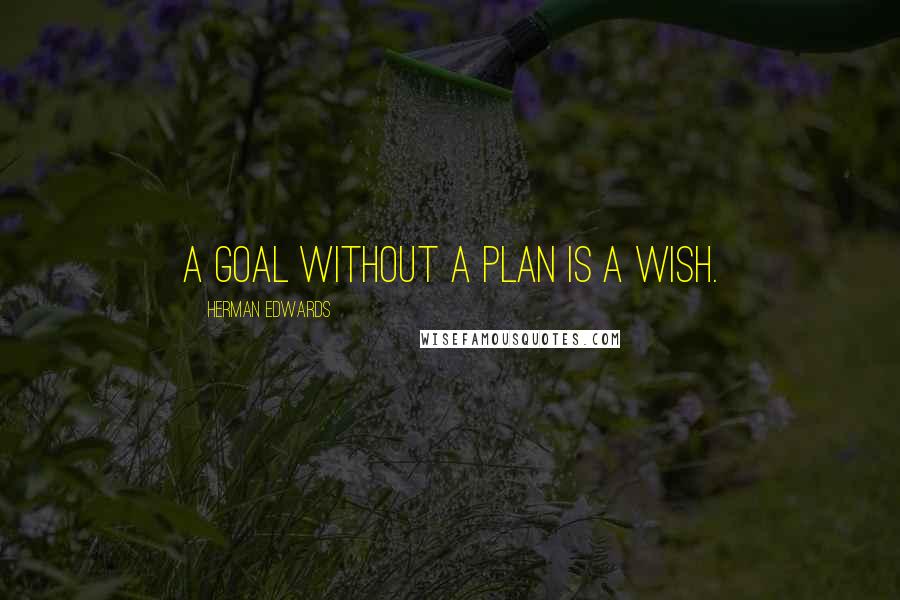 Herman Edwards Quotes: A goal without a plan is a wish.