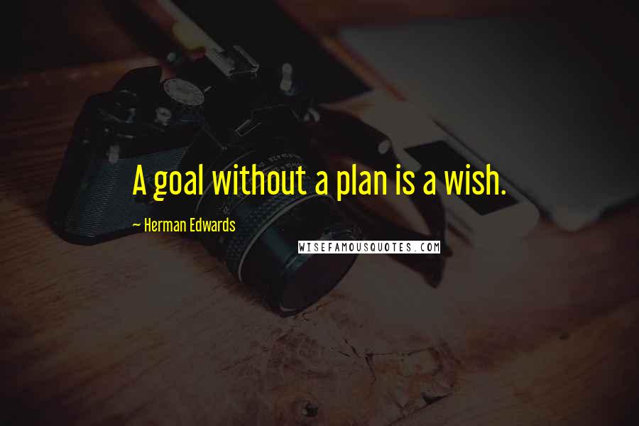 Herman Edwards Quotes: A goal without a plan is a wish.