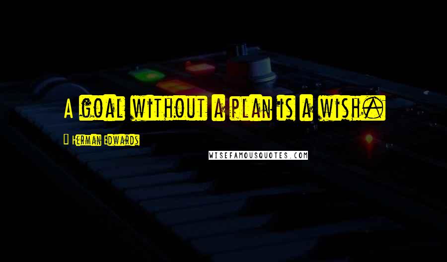 Herman Edwards Quotes: A goal without a plan is a wish.
