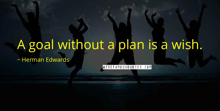 Herman Edwards Quotes: A goal without a plan is a wish.