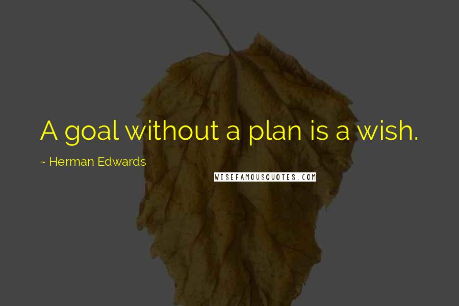 Herman Edwards Quotes: A goal without a plan is a wish.