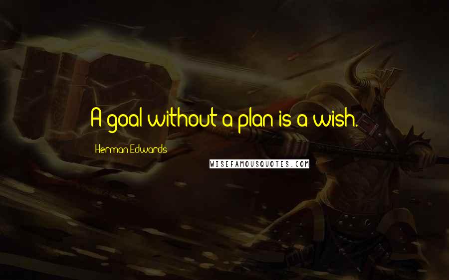 Herman Edwards Quotes: A goal without a plan is a wish.