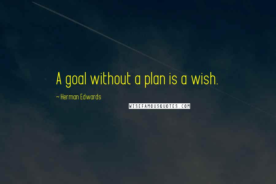 Herman Edwards Quotes: A goal without a plan is a wish.