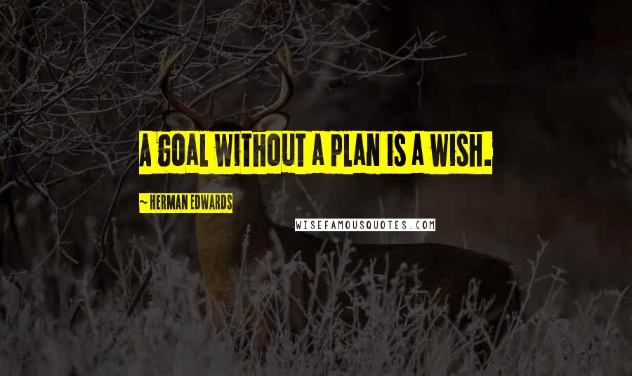 Herman Edwards Quotes: A goal without a plan is a wish.