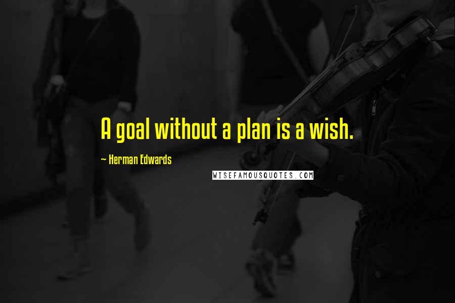 Herman Edwards Quotes: A goal without a plan is a wish.