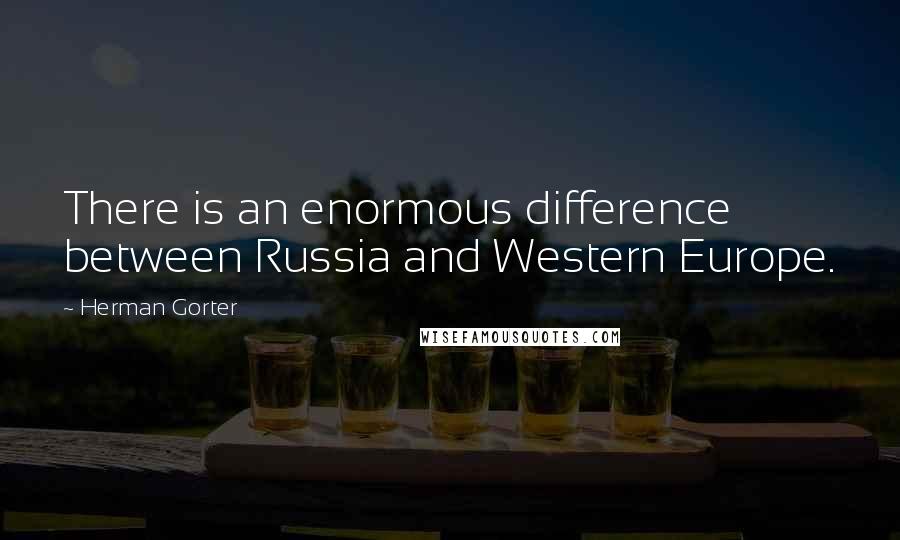 Herman Gorter Quotes: There is an enormous difference between Russia and Western Europe.