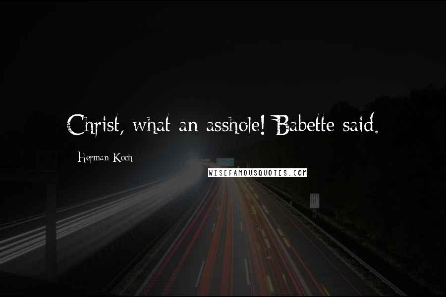 Herman Koch Quotes: Christ, what an asshole! Babette said.