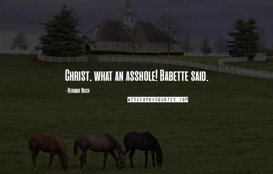 Herman Koch Quotes: Christ, what an asshole! Babette said.