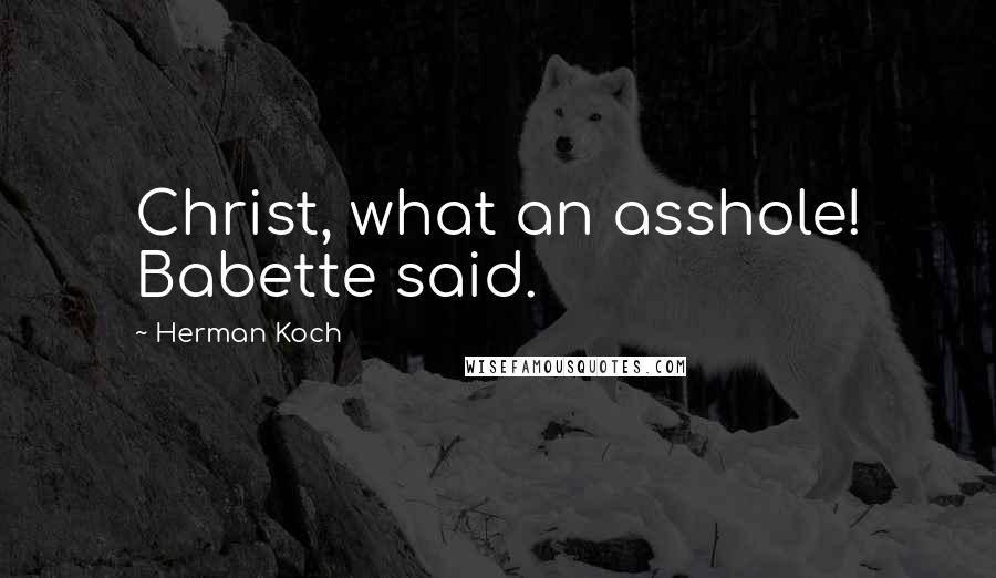 Herman Koch Quotes: Christ, what an asshole! Babette said.