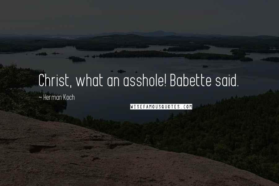 Herman Koch Quotes: Christ, what an asshole! Babette said.