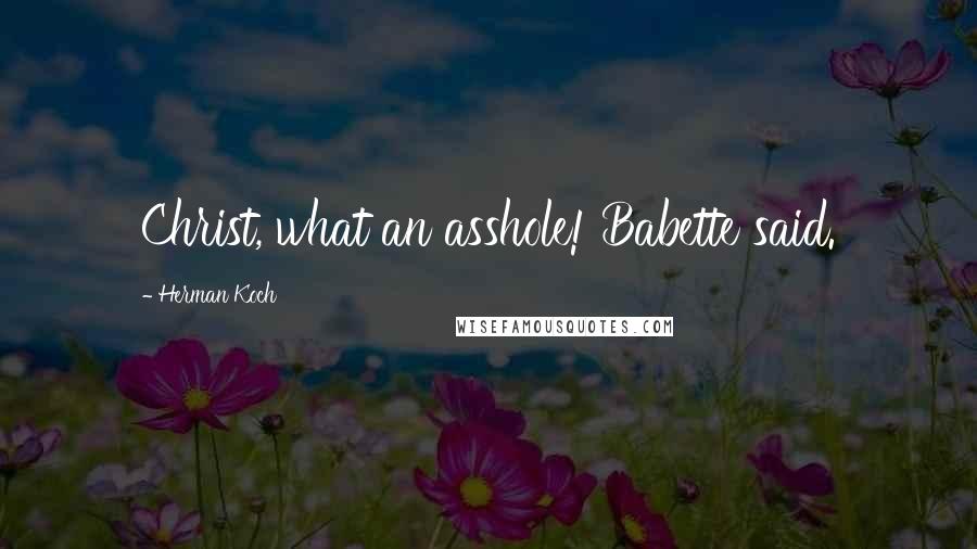 Herman Koch Quotes: Christ, what an asshole! Babette said.