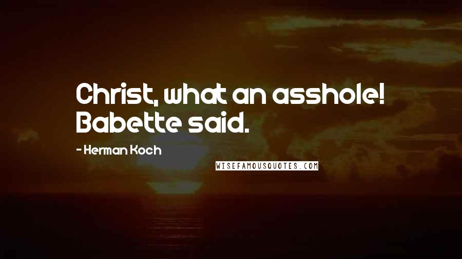 Herman Koch Quotes: Christ, what an asshole! Babette said.