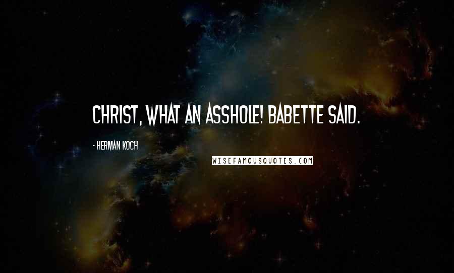 Herman Koch Quotes: Christ, what an asshole! Babette said.