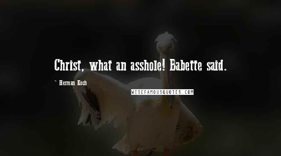 Herman Koch Quotes: Christ, what an asshole! Babette said.