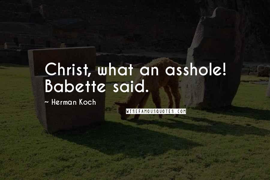 Herman Koch Quotes: Christ, what an asshole! Babette said.