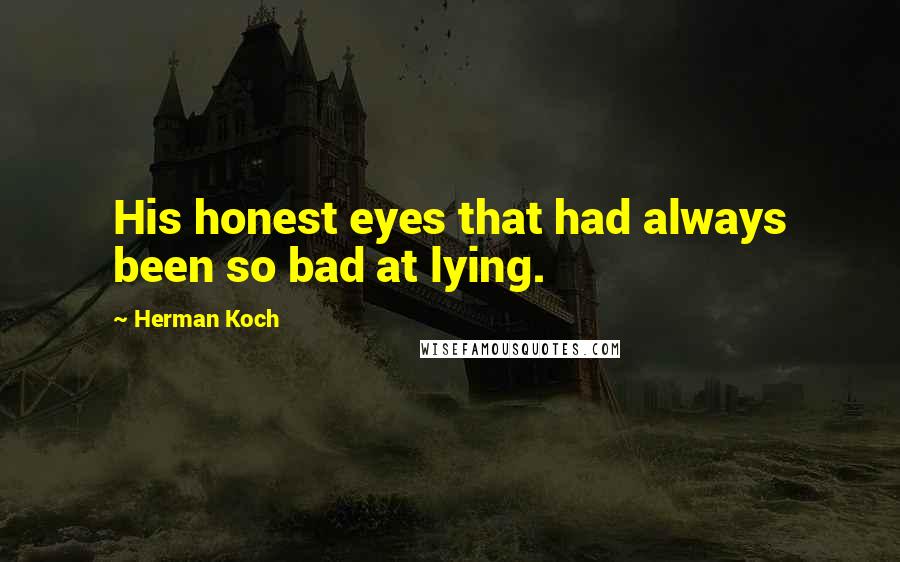 Herman Koch Quotes: His honest eyes that had always been so bad at lying.