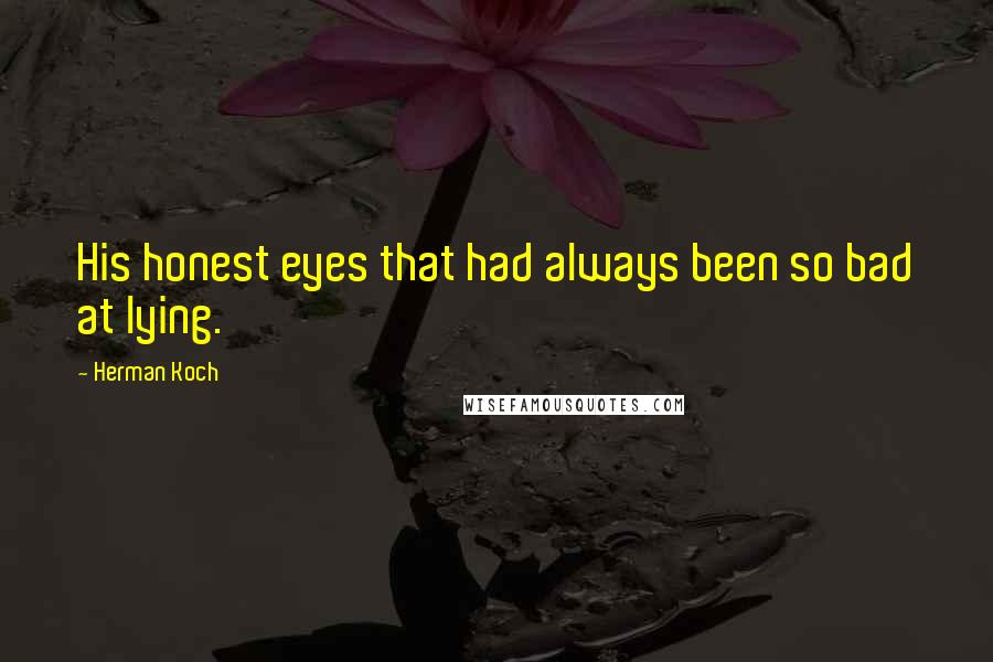 Herman Koch Quotes: His honest eyes that had always been so bad at lying.