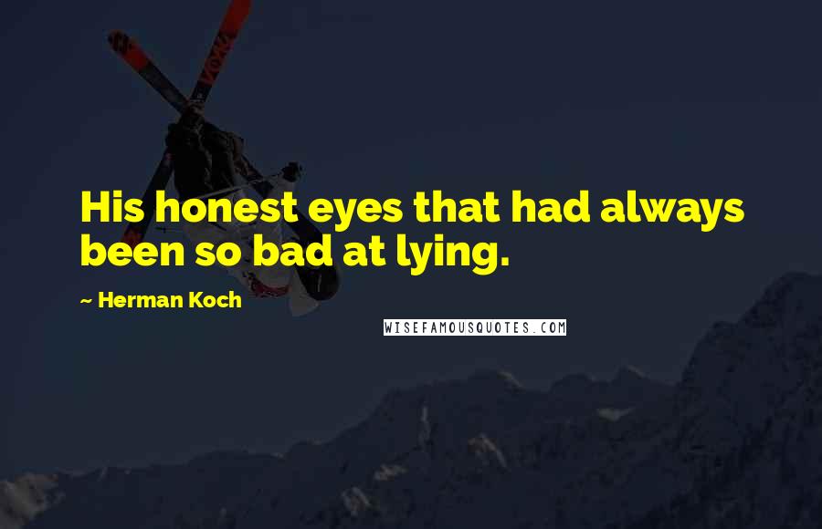 Herman Koch Quotes: His honest eyes that had always been so bad at lying.