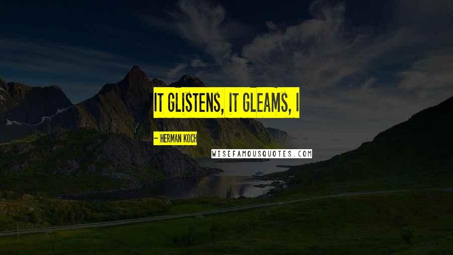 Herman Koch Quotes: It glistens, it gleams, I