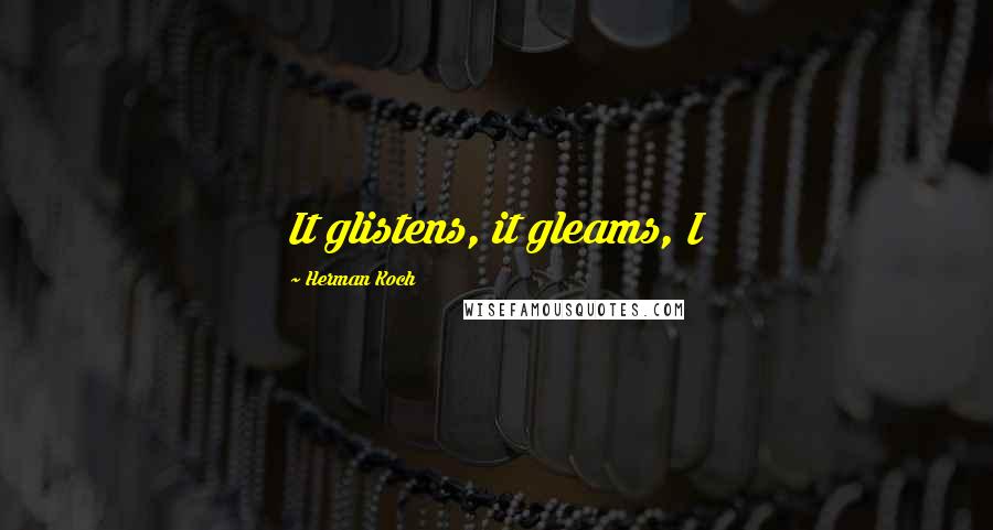 Herman Koch Quotes: It glistens, it gleams, I