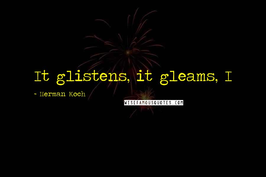 Herman Koch Quotes: It glistens, it gleams, I