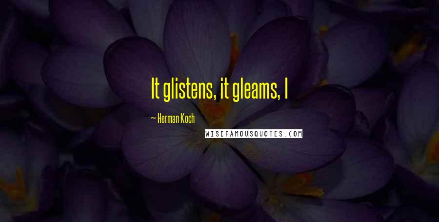 Herman Koch Quotes: It glistens, it gleams, I