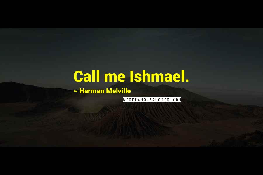 Herman Melville Quotes: Call me Ishmael.