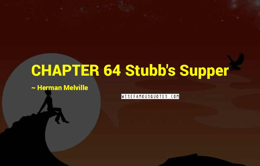 Herman Melville Quotes: CHAPTER 64 Stubb's Supper