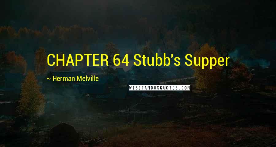 Herman Melville Quotes: CHAPTER 64 Stubb's Supper