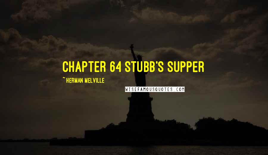 Herman Melville Quotes: CHAPTER 64 Stubb's Supper