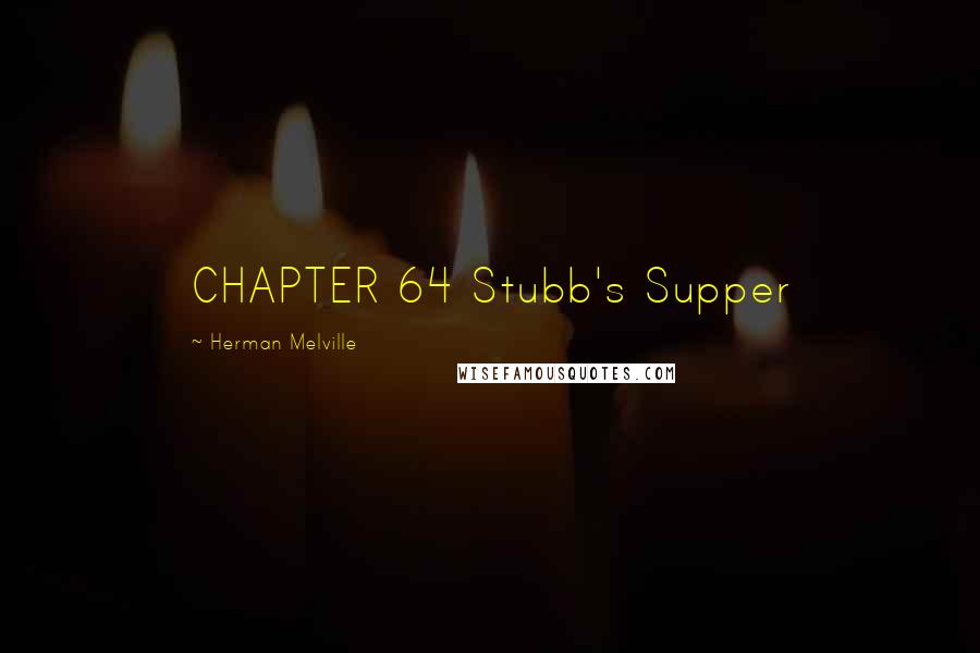 Herman Melville Quotes: CHAPTER 64 Stubb's Supper