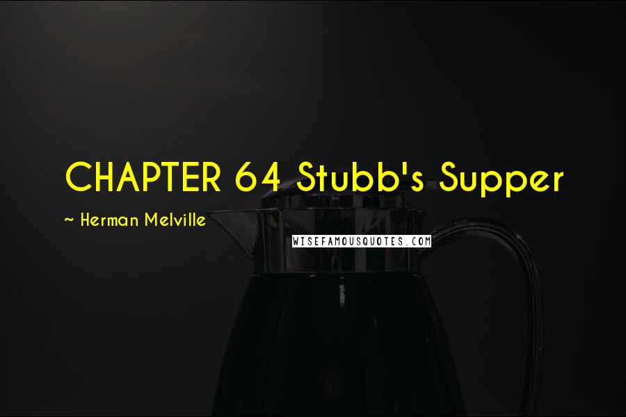 Herman Melville Quotes: CHAPTER 64 Stubb's Supper