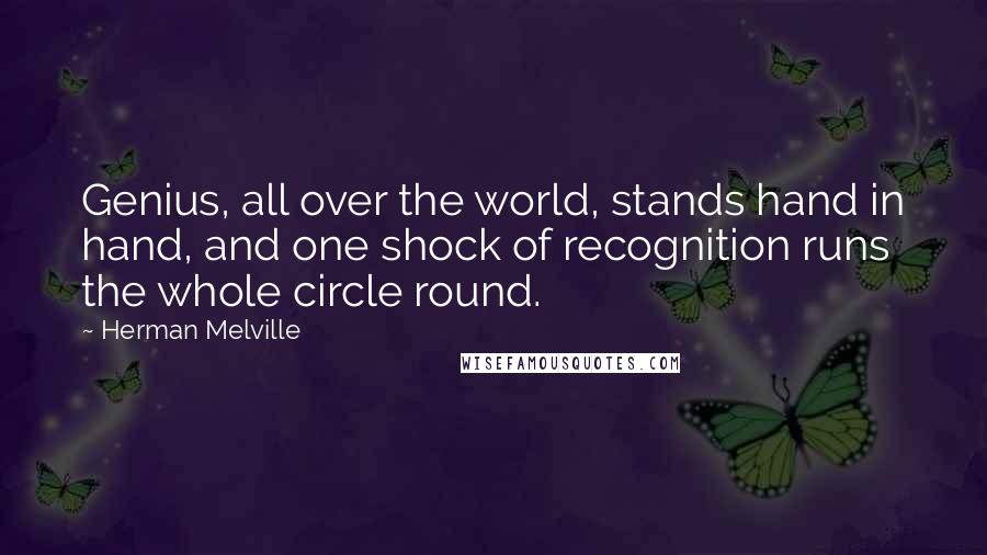 Herman Melville Quotes: Genius, all over the world, stands hand in hand, and one shock of recognition runs the whole circle round.