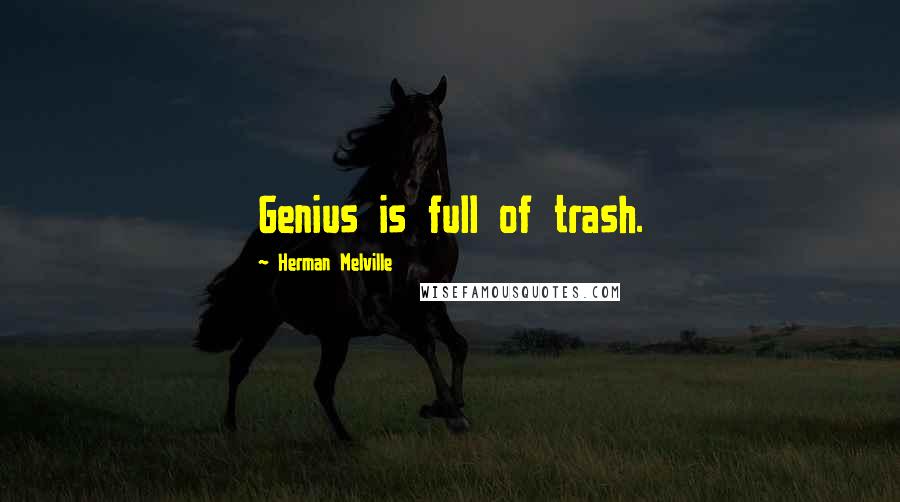 Herman Melville Quotes: Genius is full of trash.