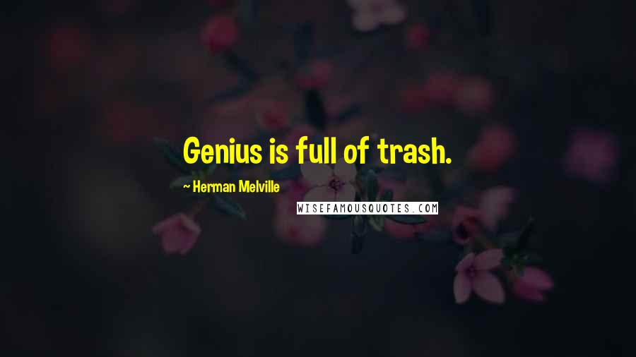 Herman Melville Quotes: Genius is full of trash.