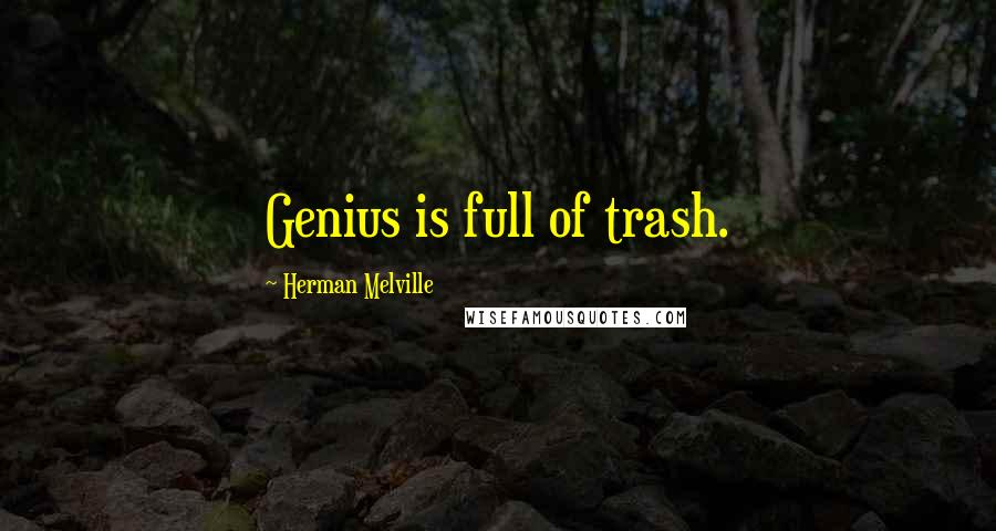 Herman Melville Quotes: Genius is full of trash.