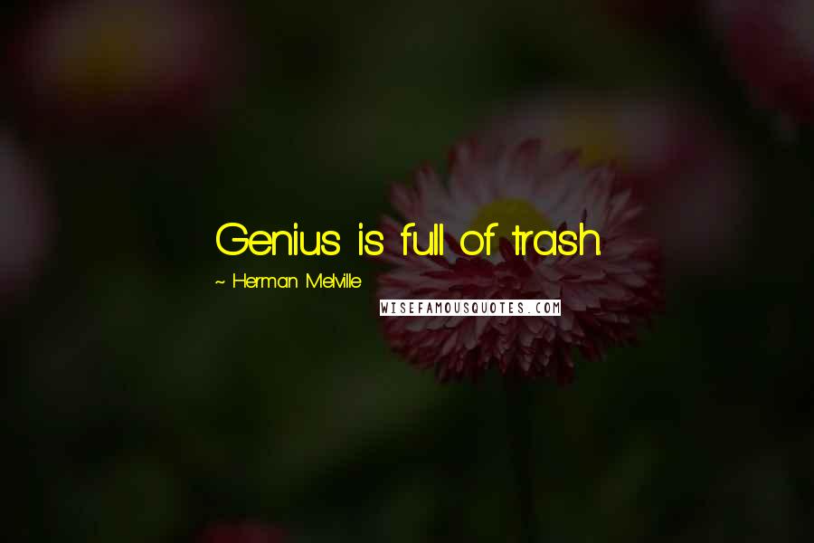 Herman Melville Quotes: Genius is full of trash.