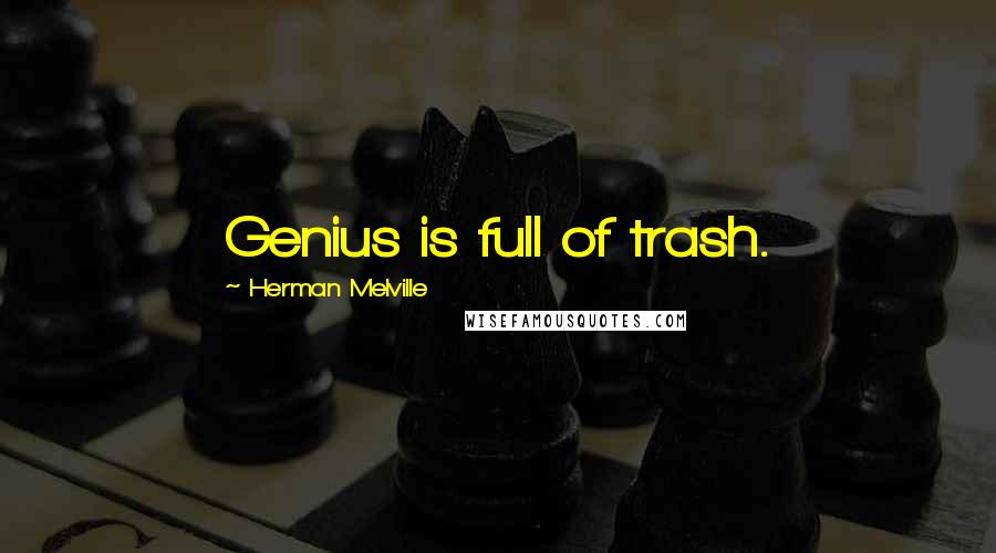 Herman Melville Quotes: Genius is full of trash.