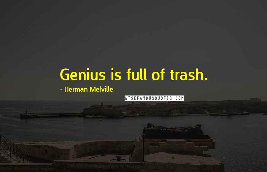 Herman Melville Quotes: Genius is full of trash.