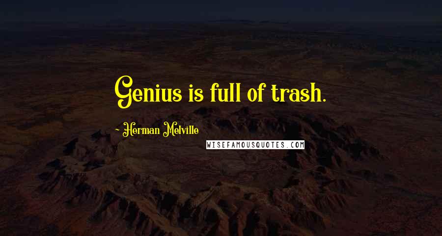 Herman Melville Quotes: Genius is full of trash.