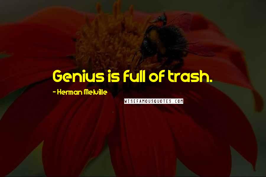 Herman Melville Quotes: Genius is full of trash.